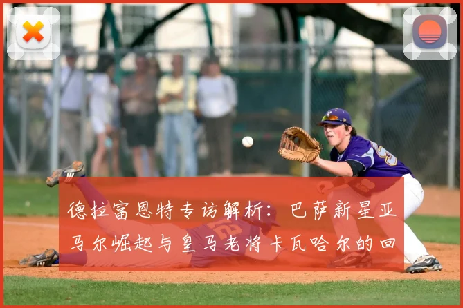 德拉富恩特专访解析：巴萨新星亚马尔崛起与皇马老将卡瓦哈尔的回归，如何影响西班牙队欧洲杯阵容选择？
